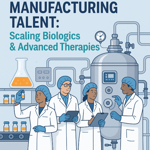 Manufacturing Talent: Scaling Biologics & Advanced Therapies